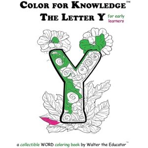 Walter the Educator Color for Knowledge: The Letter Y ('s Color for Knowledge(tm) Book) Walter the Educator Color for Knowledge: The Letter Y ('s Color for Knowledge(tm) Book)
