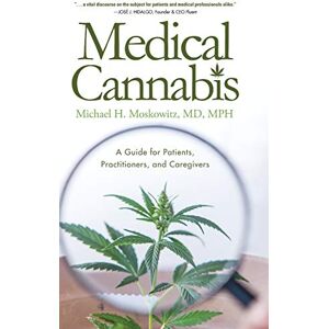 Moskowitz MD, Michael H Medical Cannabis: A Guide for Patients, Practitioners, and Caregivers Moskowitz MD, Michael H Medical Cannabis: A Guide for Patients, Practitioners, and Caregivers