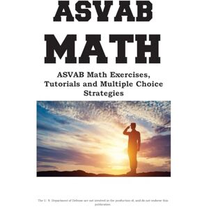 Preparation ASVAB Math Workbook: ASVAB Math Exercises, Tutorials and Multiple Choice Strategies Preparation ASVAB Math Workbook: ASVAB Math Exercises, Tutorials and Multiple Choice Strategies
