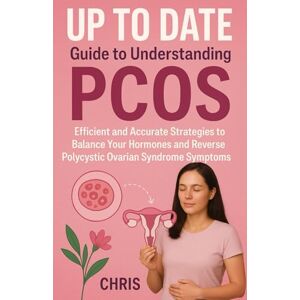 Ben, Chris UP TO DATE Guide to Understanding PCOS: Efficient and Accurate Strategies to Balance Your Hormones and Reverse Polycystic Ovarian Syndrome Symptoms (Polycystic ovarian Syndrome Books) Ben, Chris UP TO DATE Guide to Understanding PCOS: Efficient and Accurate Strategies to Balance Your Hormones and Reverse Polycystic Ovarian Syndrome Symptoms (Polycystic ovarian Syndrome Books)