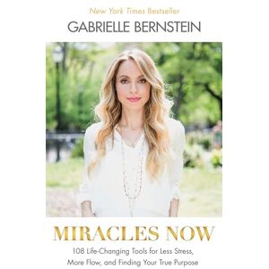 Bernstein, Gabrielle Miracles Now: 108 Life-Changing Tools for Less Stress, More Flow, and Finding Your True Purpose Bernstein, Gabrielle Miracles Now: 108 Life-Changing Tools for Less Stress, More Flow, and Finding Your True Purpose