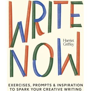 Griffey, Harriet Write Now: 100 Writing Prompts to Kick-Start Your Creativity Griffey, Harriet Write Now: 100 Writing Prompts to Kick-Start Your Creativity