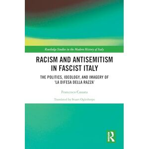 Cassata, Francesco Racism and Antisemitism in Fascist Italy: The Politics, Ideology, and Imagery of ‘La Difesa della razza’: The Politics, Ideology, and Imagery of ... Studies in the Modern History of Italy) Cassata, Francesco Racism and Antisemitism in Fascist Italy: The Politics, Ideology, and Imagery of ‘La Difesa della razza’: The Politics, Ideology, and Imagery of ... Studies in the Modern History of Italy)