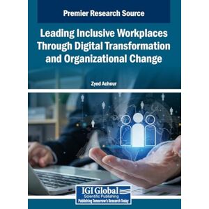 Leading Inclusive Workplaces Through Digital Transformation and Organizational Change Leading Inclusive Workplaces Through Digital Transformation and Organizational Change
