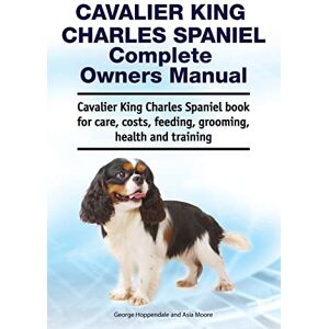Hoppendale, George Cavalier King Charles Spaniel Complete Owners Manual. Cavalier King Charles Spaniel book for care, costs, feeding, grooming, health and training Hoppendale, George Cavalier King Charles Spaniel Complete Owners Manual. Cavalier King Charles Spaniel book for care, costs, feeding, grooming, health and training