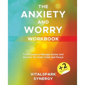 VitalSpark Synergy The Anxiety and Worry Workbook: Techniques to Manage Stress and Anxiety for Inner Calm and Peace VitalSpark Synergy The Anxiety and Worry Workbook: Techniques to Manage Stress and Anxiety for Inner Calm and Peace