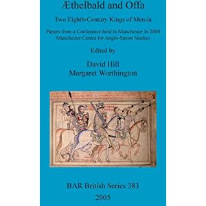 Æthelbald and Offa: Two Eighth-Century Kings of Mercia. Papers from a Conference held in Manchester in 2000. Manchester Centre for Anglo-Saxon ... Archaeological Reports British Series) Æthelbald and Offa: Two Eighth-Century Kings of Mercia. Papers from a Conference held in Manchester in 2000. Manchester Centre for Anglo-Saxon ... Archaeological Reports British Series)