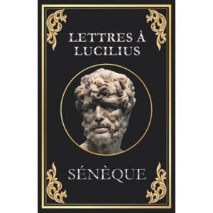Sénèque Lettres à Lucilius: édition intégrale (Les 124 lettres) Sénèque Lettres à Lucilius: édition intégrale (Les 124 lettres)