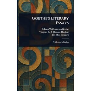 Goethe, Johann Wolfgang Von Goethe's Literary Essays Goethe, Johann Wolfgang Von Goethe's Literary Essays