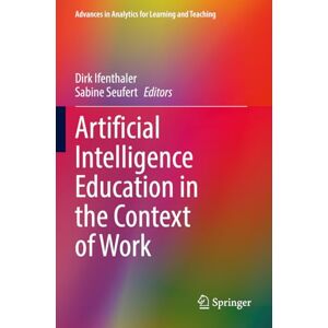 Artificial Intelligence Education in the Context of Work (Advances in Analytics for Learning and Teaching) Artificial Intelligence Education in the Context of Work (Advances in Analytics for Learning and Teaching)