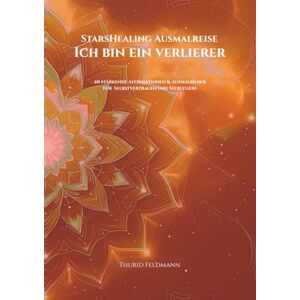 Feldmann, Thurid StarsHealing Ausmalreise Der Glaubenssatz: Ich bin ein Verlierer: 40 Affirmationen & Ausmalbilder zur Transformation negativer Glaubenssätze (StarsHealing Ausmalbuch) Feldmann, Thurid StarsHealing Ausmalreise Der Glaubenssatz: Ich bin ein Verlierer: 40 Affirmationen & Ausmalbilder zur Transformation negativer Glaubenssätze (StarsHealing Ausmalbuch)