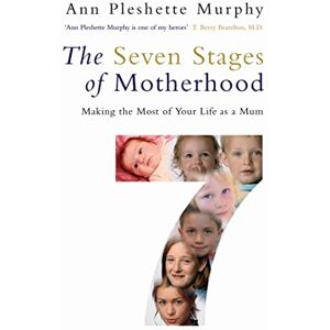 Murphy, Ann Pleshette The Seven Stages of Motherhood: Making the Most of Your Life as a Mum Murphy, Ann Pleshette The Seven Stages of Motherhood: Making the Most of Your Life as a Mum