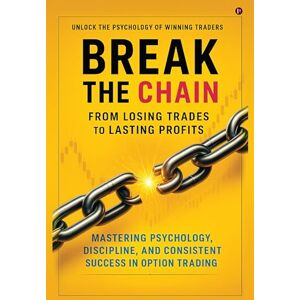 Jeffrey Break the Chain: From Losing Trades to Lasting Profits: Mastering Psychology, Discipline, and Consistent Success in Option Trading Jeffrey Break the Chain: From Losing Trades to Lasting Profits: Mastering Psychology, Discipline, and Consistent Success in Option Trading