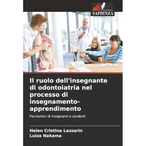 Lazzarin, Helen Cristina Il ruolo dell'insegnante di odontoiatria nel processo di insegnamento-apprendimento: Percezioni di insegnanti e studenti Lazzarin, Helen Cristina Il ruolo dell'insegnante di odontoiatria nel processo di insegnamento-apprendimento: Percezioni di insegnanti e studenti