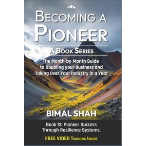 Shah, Bimal Becoming a Pioneer- A Book Series: The Month-by-Month Guide to Doubling Your Business and Taking Over Your Industry In A Year-Book 12 Shah, Bimal Becoming a Pioneer- A Book Series: The Month-by-Month Guide to Doubling Your Business and Taking Over Your Industry In A Year-Book 12