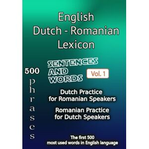 Cantemir, Ileana English Dutch Romanian Lexicon Volume 1: Most common words and everyday usage phrases (English, Dutch and Romanian Tri-Lingual Lexicon) Cantemir, Ileana English Dutch Romanian Lexicon Volume 1: Most common words and everyday usage phrases (English, Dutch and Romanian Tri-Lingual Lexicon)