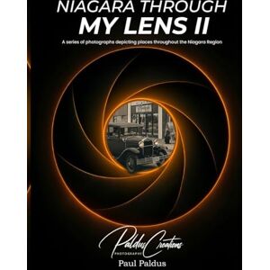 Paldus, Paul Niagara Through My Lens II: A series of photographs depicting places throughout the Niagara Region Paldus, Paul Niagara Through My Lens II: A series of photographs depicting places throughout the Niagara Region