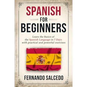 Salcedo, Fernando Spanish for Beginners: Learn the Basics of the Spanish Language in 7 Days with practical and powerful exercises (Simple Spanish) Salcedo, Fernando Spanish for Beginners: Learn the Basics of the Spanish Language in 7 Days with practical and powerful exercises (Simple Spanish)