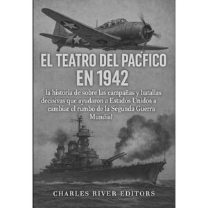 Charles River Editors El teatro del Pacífico en 1942: la historia de sobre las campañas y batallas decisivas que ayudaron a Estados Unidos a cambiar el rumbo de la Segunda Guerra Mundial Charles River Editors El teatro del Pacífico en 1942: la historia de sobre las campañas y batallas decisivas que ayudaron a Estados Unidos a cambiar el rumbo de la Segunda Guerra Mundial