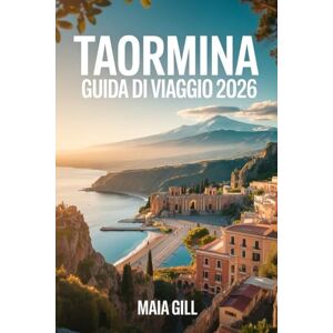 Gill, Maia Taormina Guida di viaggio 2026: il gioiello della Sicilia: Il compagno aggiornato con mappe dettagliate, itinerari senza interruzioni e tesori nascosti Gill, Maia Taormina Guida di viaggio 2026: il gioiello della Sicilia: Il compagno aggiornato con mappe dettagliate, itinerari senza interruzioni e tesori nascosti