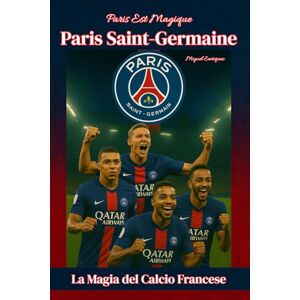 Enriquez, Miguel Paris Est Magique Paris Saint-Germain FC: La Magia del Calcio Francese Enriquez, Miguel Paris Est Magique Paris Saint-Germain FC: La Magia del Calcio Francese