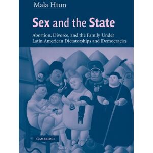 Htun, Mala Sex and the State: Abortion, Divorce, and the Family under Latin American Dictatorships and Democracies Htun, Mala Sex and the State: Abortion, Divorce, and the Family under Latin American Dictatorships and Democracies