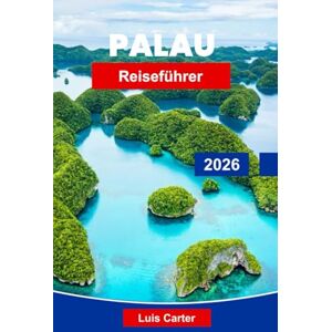 Carter, Luis Palau Reiseführer 2026: Entdecken Sie Mikronesiens Inselparadies mit Tauchen, Lagunen, Stränden und Meereslebewesen Carter, Luis Palau Reiseführer 2026: Entdecken Sie Mikronesiens Inselparadies mit Tauchen, Lagunen, Stränden und Meereslebewesen