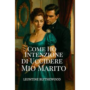 Blythewood, Leontine Come Ho Intenzione di Uccidere Mio Marito: Intrappolata in un Matrimonio. Liberata da un Omicidio (La Stagione Mortale) Blythewood, Leontine Come Ho Intenzione di Uccidere Mio Marito: Intrappolata in un Matrimonio. Liberata da un Omicidio (La Stagione Mortale)