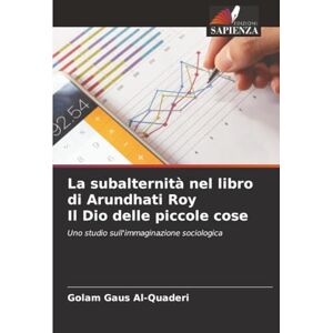 Al-Quaderi, Golam Gaus La subalternità nel libro di Arundhati Roy Il Dio delle piccole cose: Uno studio sull'immaginazione sociologica Al-Quaderi, Golam Gaus La subalternità nel libro di Arundhati Roy Il Dio delle piccole cose: Uno studio sull'immaginazione sociologica