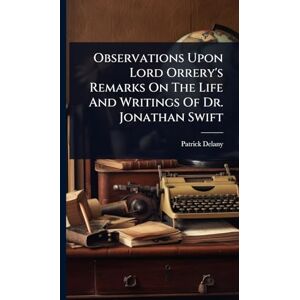 Delany, Patrick Observations Upon Lord Orrery's Remarks On The Life And Writings Of Dr. Jonathan Swift Delany, Patrick Observations Upon Lord Orrery's Remarks On The Life And Writings Of Dr. Jonathan Swift
