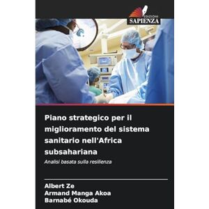 Ze, Albert Piano strategico per il miglioramento del sistema sanitario nell'Africa subsahariana: Analisi basata sulla resilienza Ze, Albert Piano strategico per il miglioramento del sistema sanitario nell'Africa subsahariana: Analisi basata sulla resilienza