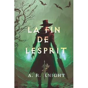 Knight, A.R. La Fin De Lespirit (La Trilogie des Riven) Knight, A.R. La Fin De Lespirit (La Trilogie des Riven)