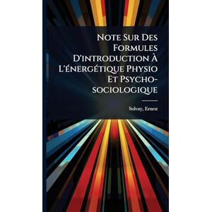 1838-1922, Solvay Ernest Note Sur Des Formules D'introduction À L'Ã(c)nergÃ(c)tique Physio Et Psycho-sociologique 1838-1922, Solvay Ernest Note Sur Des Formules D'introduction À L'Ã(c)nergÃ(c)tique Physio Et Psycho-sociologique