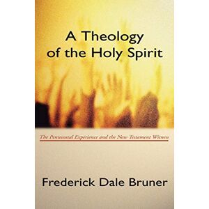 Bruner, Frederick Dale A Theology of the Holy Spirit: The Pentecostal Experience and the New Testament Witness Bruner, Frederick Dale A Theology of the Holy Spirit: The Pentecostal Experience and the New Testament Witness