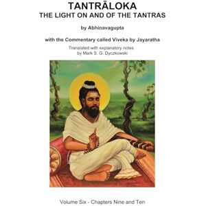 DYCZKOWSKI, MARK TANTRALOKA THE LIGHT ON AND OF THE TANTRAS VOLUME SIX: Volume Six Chapter Nine and Ten, With the Commentary called Viveka by Jayaratha, Translated with extensive explanatory notes DYCZKOWSKI, MARK TANTRALOKA THE LIGHT ON AND OF THE TANTRAS VOLUME SIX: Volume Six Chapter Nine and Ten, With the Commentary called Viveka by Jayaratha, Translated with extensive explanatory notes
