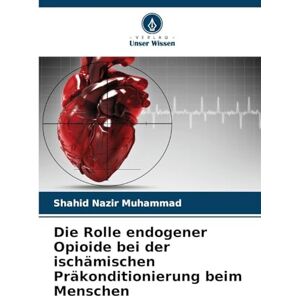 Nazir Muhammad, Shahid Die Rolle endogener Opioide bei der ischämischen Präkonditionierung beim Menschen Nazir Muhammad, Shahid Die Rolle endogener Opioide bei der ischämischen Präkonditionierung beim Menschen