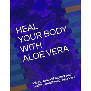 ANISCHENKO, OLGA A HEAL YOUR BODY WITH ALOE VERA: Way to heal and support your health naturally with Aloe Vera. ANISCHENKO, OLGA A HEAL YOUR BODY WITH ALOE VERA: Way to heal and support your health naturally with Aloe Vera.