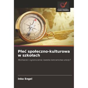 Engel, Inka Płeć społeczno-kulturowa w szkołach: Możliwości i ograniczenia: kwestia kierownictwa szkoły? Engel, Inka Płeć społeczno-kulturowa w szkołach: Możliwości i ograniczenia: kwestia kierownictwa szkoły?