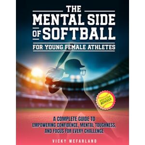 McFarland, Vicky The Mental Side of Softball for Young Female Athletes: A Complete Guide to Empowering Confidence, Mental Toughness, and Focus for Every Challenge (Interactive Workbook) (She Plays to Win) McFarland, Vicky The Mental Side of Softball for Young Female Athletes: A Complete Guide to Empowering Confidence, Mental Toughness, and Focus for Every Challenge (Interactive Workbook) (She Plays to Win)