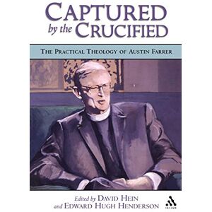 Captured by the Crucified: The Practical Theology of Austin Farrer Captured by the Crucified: The Practical Theology of Austin Farrer