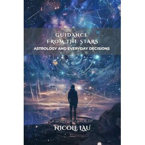 Lau, Nicole Guidance from the Stars: Astrology and Everyday Decisions (ASTROLOGY IN PRACTICE: The Complete Guide to Life, Love & Destiny) Lau, Nicole Guidance from the Stars: Astrology and Everyday Decisions (ASTROLOGY IN PRACTICE: The Complete Guide to Life, Love & Destiny)