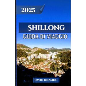 Blessing, David Shillong Guida di viaggio 2025: Viaggio tra cascate, ponti di radici viventi, tradizioni tribali e tesori nascosti nella Scozia orientale Blessing, David Shillong Guida di viaggio 2025: Viaggio tra cascate, ponti di radici viventi, tradizioni tribali e tesori nascosti nella Scozia orientale