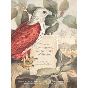 Winterbottom, Anna Women, Environment, and Networks of Empire: Elizabeth Gwillim and Mary Symonds in Madras Winterbottom, Anna Women, Environment, and Networks of Empire: Elizabeth Gwillim and Mary Symonds in Madras