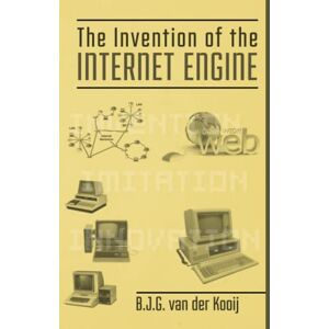 van der Kooij, B.J.G. The Invention of the Internet Engine van der Kooij, B.J.G. The Invention of the Internet Engine