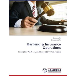 N., Lavanya Banking & Insurance Operations: Principles, Practices, and Regulatory Frameworks N., Lavanya Banking & Insurance Operations: Principles, Practices, and Regulatory Frameworks