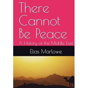 Marlowe, Elias There Cannot Be Peace: A History of the Middle East Marlowe, Elias There Cannot Be Peace: A History of the Middle East