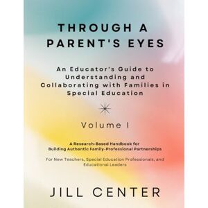 Center, Jill Through a Parent's Eyes: An Educator's Guide to Understanding and Collaborating with Families in Special Education, Volume I: A Handbook for Building ... For Educators of Children with Disabilities) Center, Jill Through a Parent's Eyes: An Educator's Guide to Understanding and Collaborating with Families in Special Education, Volume I: A Handbook for Building ... For Educators of Children with Disabilities)