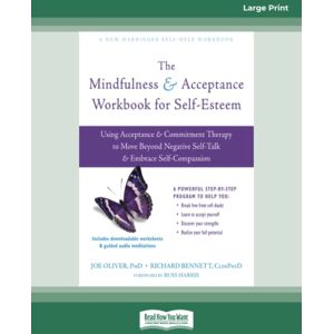Bennett, Joe Oliver and Richard The Mindfulness and Acceptance Workbook for Self-Esteem: Using Acceptance and Commitment Therapy to Move Beyond Negative Self-Talk and Embrace Self-Compassion Bennett, Joe Oliver and Richard The Mindfulness and Acceptance Workbook for Self-Esteem: Using Acceptance and Commitment Therapy to Move Beyond Negative Self-Talk and Embrace Self-Compassion
