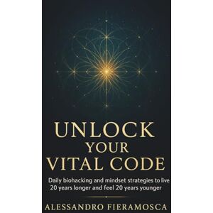 fieramosca, alessandro UNLOCK YOUR VITAL CODE: Daily biohacking and mindset strategies to live 20 years longer and feel 20 years younger. fieramosca, alessandro UNLOCK YOUR VITAL CODE: Daily biohacking and mindset strategies to live 20 years longer and feel 20 years younger.