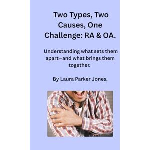 Parker Jones, Laura Two Types, Two Causes, One Challenge: RA & OA.: Understanding what sets them apart—and what brings them together (How to Live with Arthritis) Parker Jones, Laura Two Types, Two Causes, One Challenge: RA & OA.: Understanding what sets them apart—and what brings them together (How to Live with Arthritis)